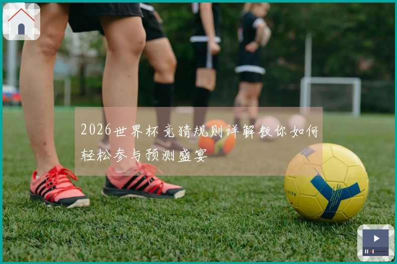 2026世界杯竞猜规则详解教你如何轻松参与预测盛宴