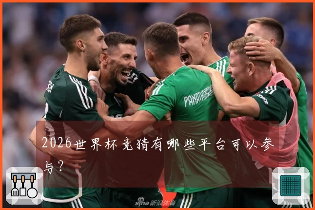 2026世界杯竞猜有哪些平台可以参与？