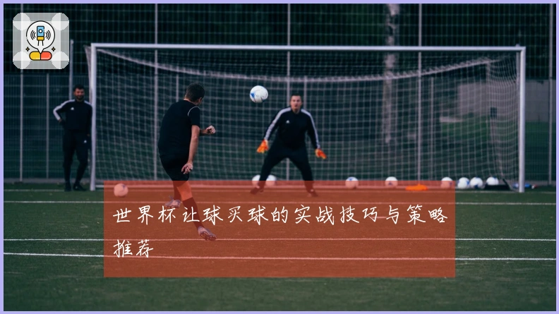 世界杯让球买球的实战技巧与策略推荐