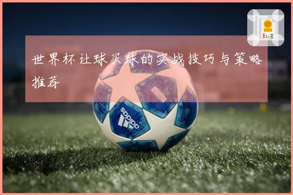 世界杯让球买球的实战技巧与策略推荐